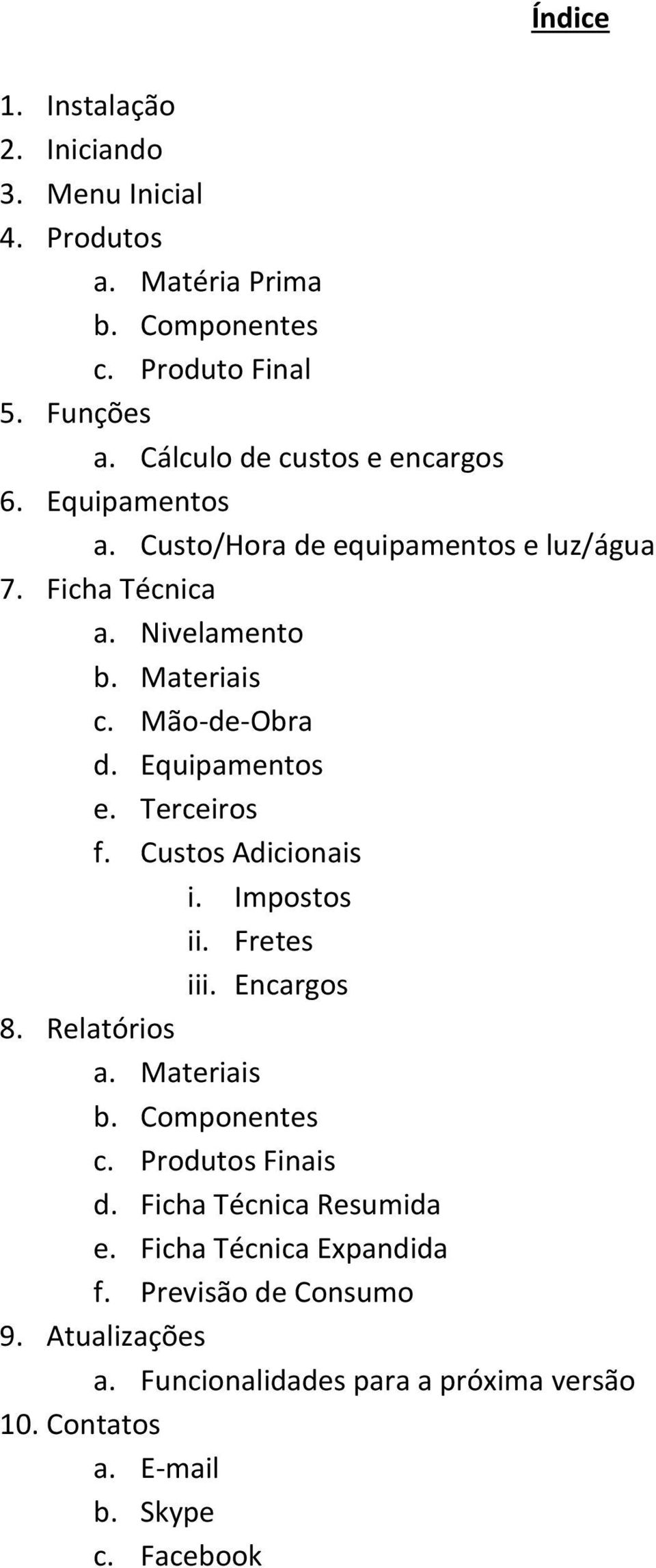 Equipamentos e. Terceiros f. Custos Adicionais i. Impostos ii. Fretes iii. Encargos 8. Relatórios a. Materiais b. Componentes c. Produtos Finais d.