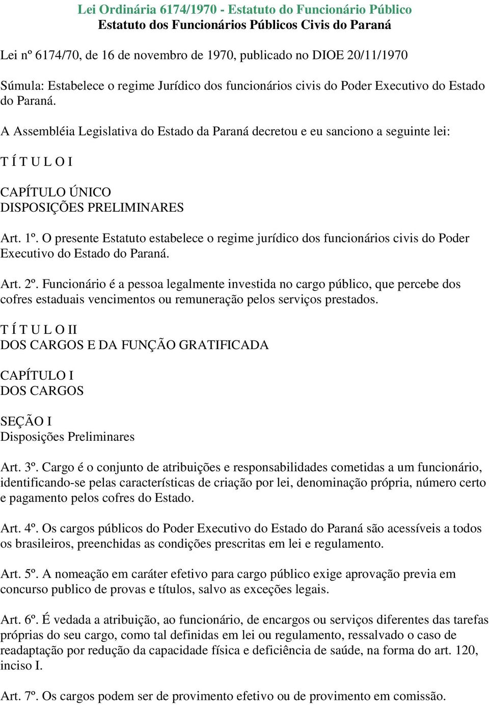 A Assembléia Legislativa do Estado da Paraná decretou e eu sanciono a seguinte lei: T Í T U L O I CAPÍTULO ÚNICO DISPOSIÇÕES PRELIMINARES Art. 1º.
