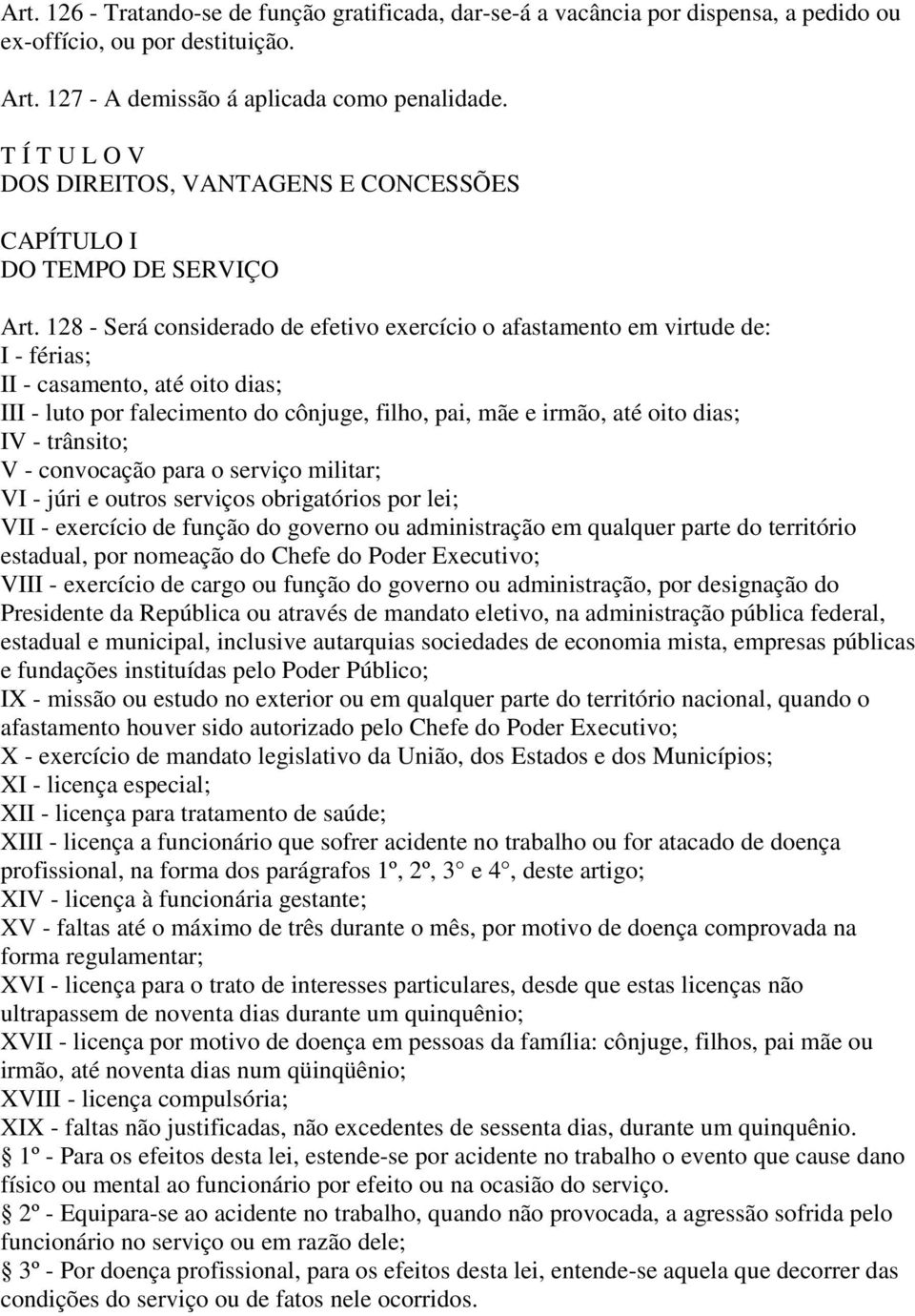 128 - Será considerado de efetivo exercício o afastamento em virtude de: I - férias; II - casamento, até oito dias; III - luto por falecimento do cônjuge, filho, pai, mãe e irmão, até oito dias; IV -