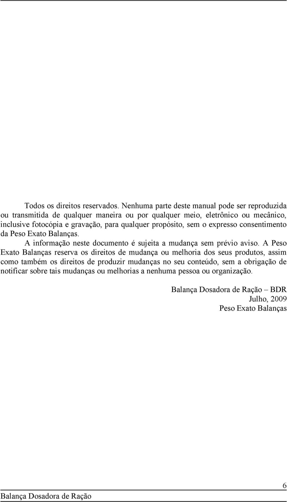 gravação, para qualquer propósito, sem o expresso consentimento da Peso Exato Balanças. A informação neste documento é sujeita a mudança sem prévio aviso.