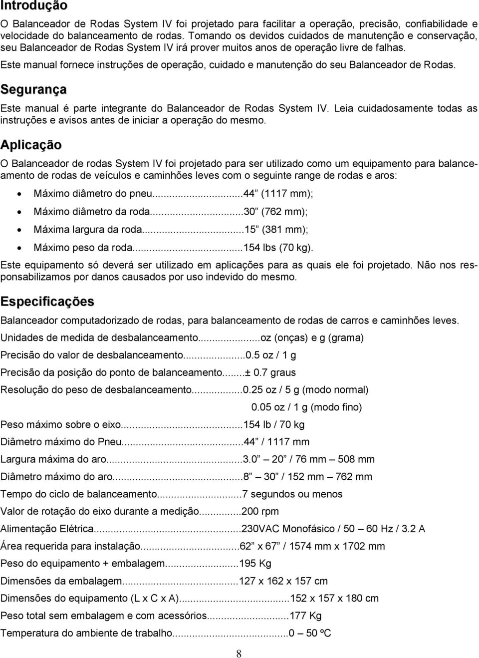 Este manual fornece instruções de operação, cuidado e manutenção do seu Balanceador de Rodas. Segurança Este manual é parte integrante do Balanceador de Rodas System IV.