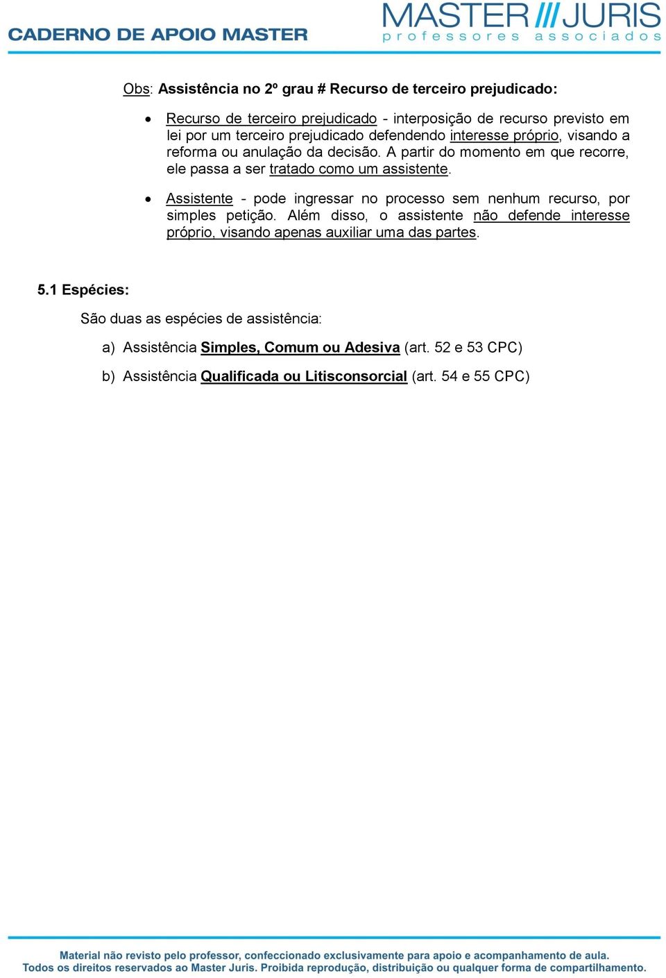 Assistente - pode ingressar no processo sem nenhum recurso, por simples petição.