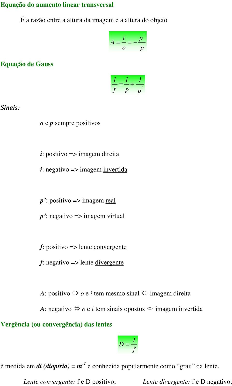 convergente f: negativo => lente divergente A: positivo o e i tem mesmo sinal imagem direita A: negativo o e i tem sinais opostos imagem invertida Vergência (ou