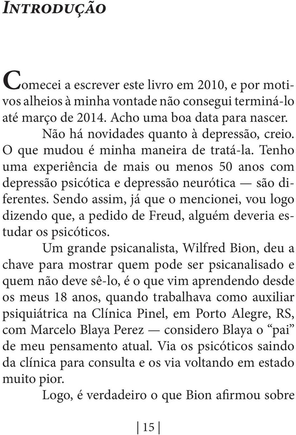 Sendo assim, já que o mencionei, vou logo dizendo que, a pedido de Freud, alguém deveria estudar os psicóticos.