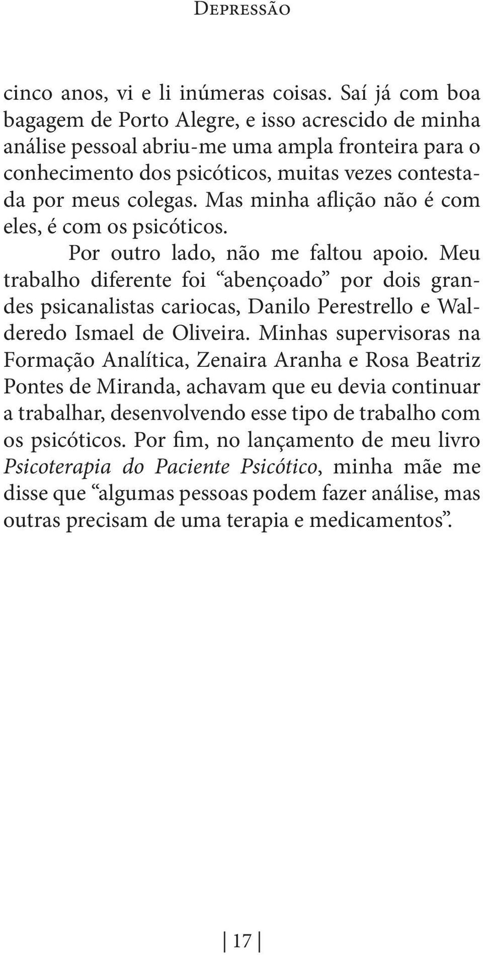 Mas minha aflição não é com eles, é com os psicóticos. Por outro lado, não me faltou apoio.