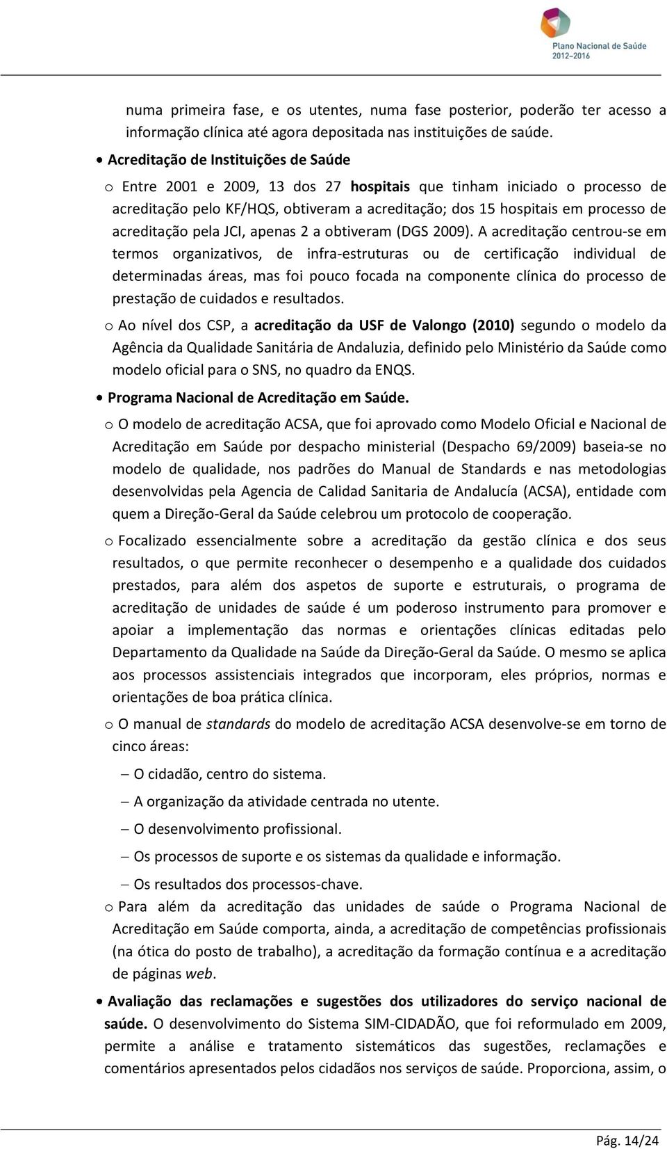 acreditação pela JCI, apenas 2 a obtiveram (DGS 2009).