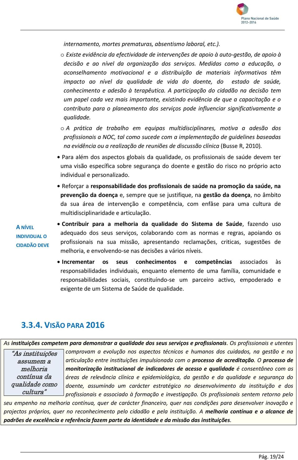 Medidas como a educação, o aconselhamento motivacional e a distribuição de materiais informativos têm impacto ao nível da qualidade de vida do doente, do estado de saúde, conhecimento e adesão à