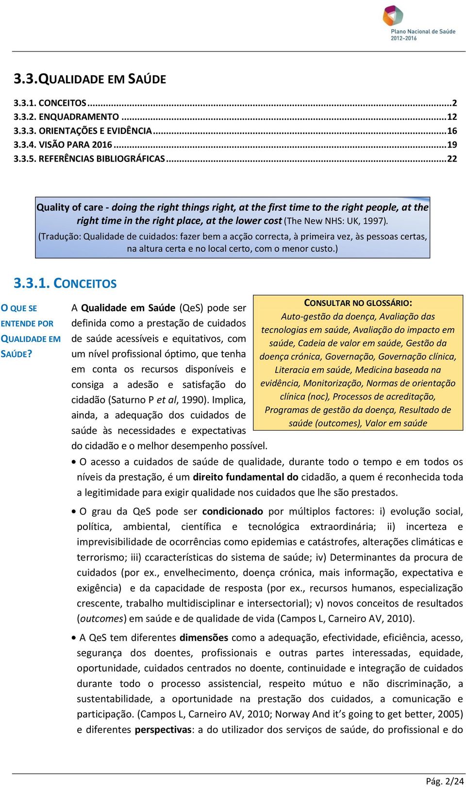 (Tradução: Qualidade de cuidados: fazer bem a acção correcta, à primeira vez, às pessoas certas, na altura certa e no local certo, com o menor custo.) 3.3.1.