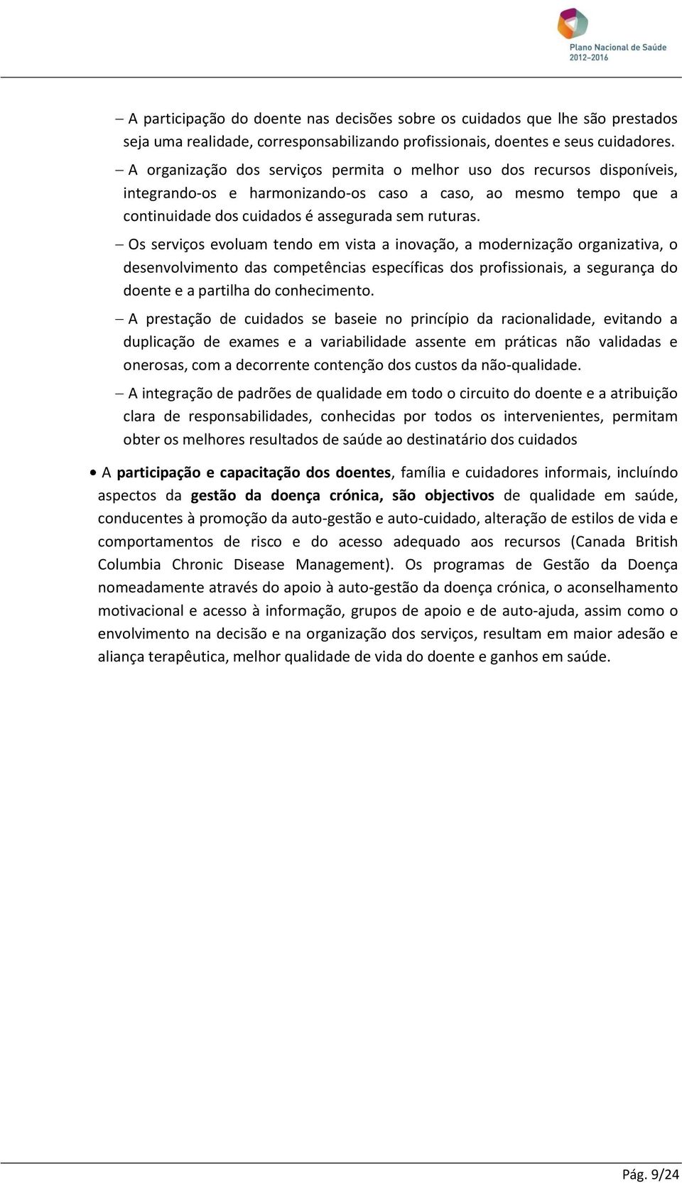 Os serviços evoluam tendo em vista a inovação, a modernização organizativa, o desenvolvimento das competências específicas dos profissionais, a segurança do doente e a partilha do conhecimento.