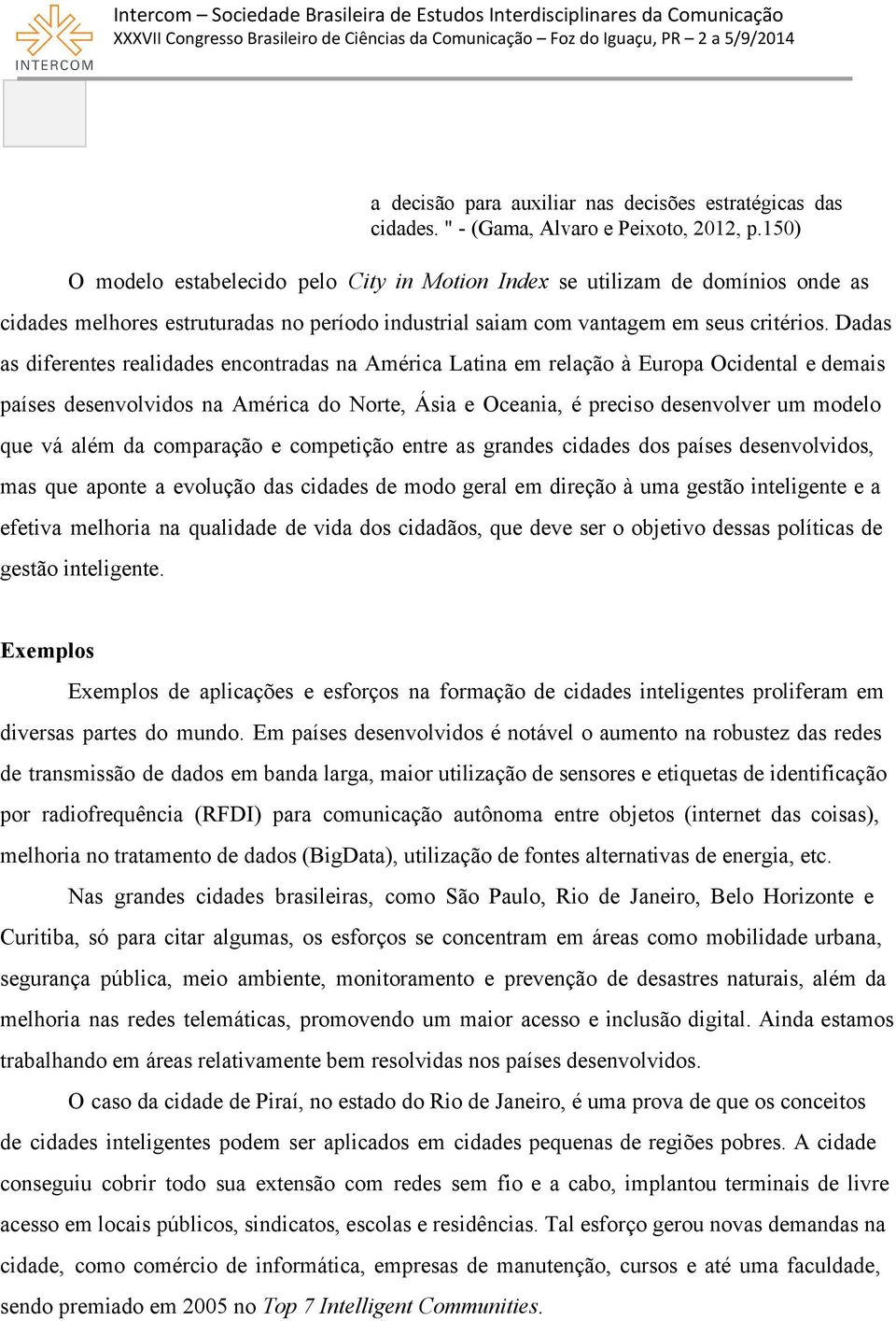 Dadas as diferentes realidades encontradas na América Latina em relação à Europa Ocidental e demais países desenvolvidos na América do Norte, Ásia e Oceania, é preciso desenvolver um modelo que vá