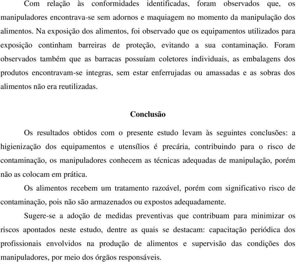 Foram observados também que as barracas possuíam coletores individuais, as embalagens dos produtos encontravam-se integras, sem estar enferrujadas ou amassadas e as sobras dos alimentos não era