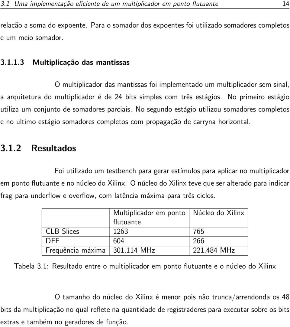 2 Resultados Foi utilizado um testbench para gerar estímulos para aplicar no multiplicador em ponto flutuante e no núcleo do Xilinx.