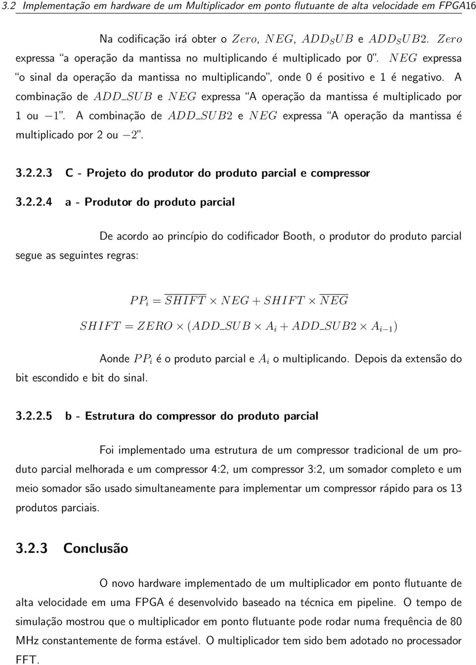 A combinação de ADD SUB e NEG expressa A operação da mantissa é multiplicado por 1 ou 1. A combinação de ADD SUB2 e NEG expressa A operação da mantissa é multiplicado por 2 ou 2. 3.2.2.3 C - Projeto do produtor do produto parcial e compressor 3.