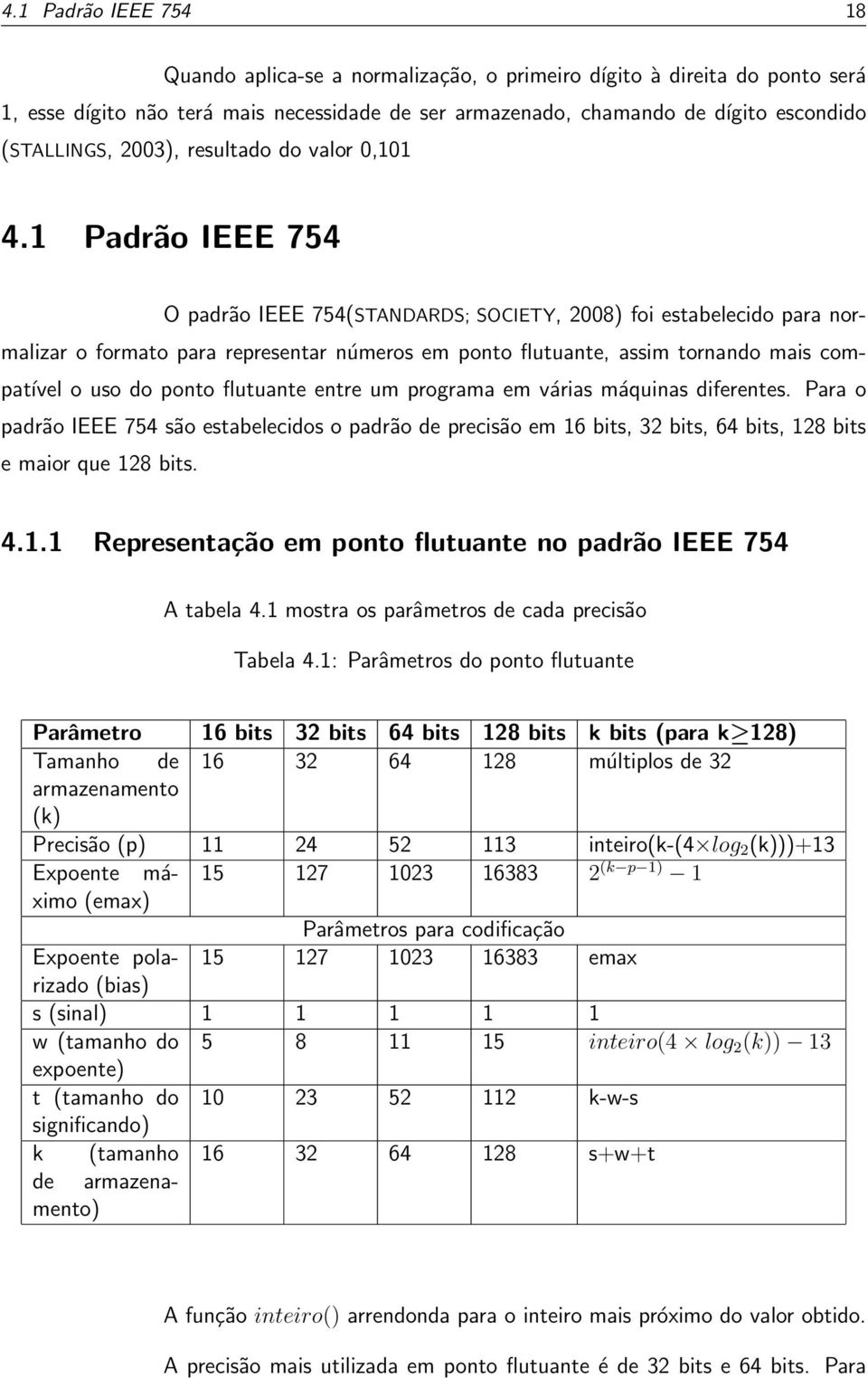 1 Padrão IEEE 754 O padrão IEEE 754(STANDARDS; SOCIETY, 2008) foi estabelecido para normalizar o formato para representar números em ponto flutuante, assim tornando mais compatível o uso do ponto