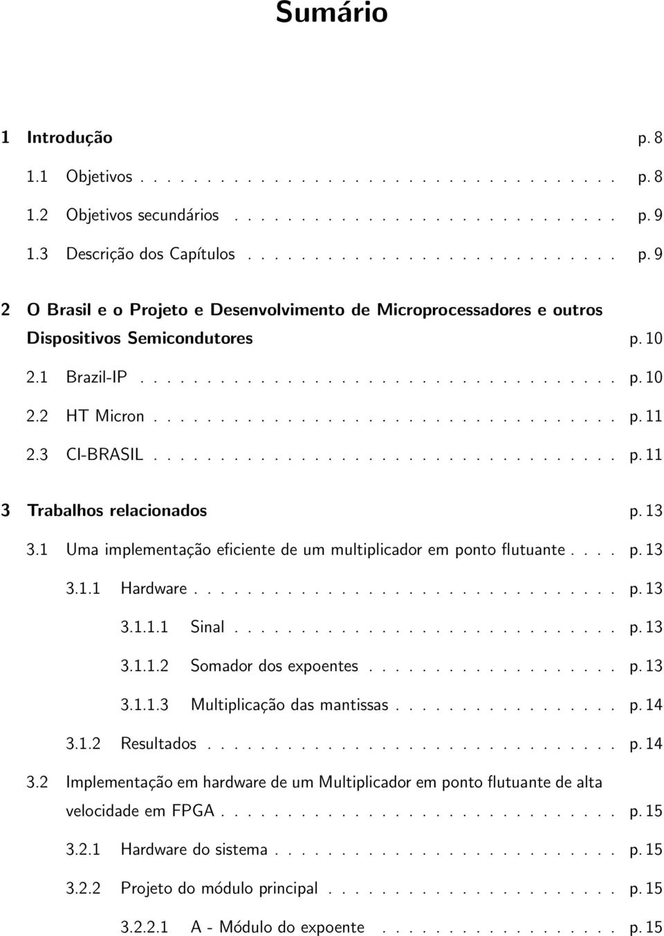 13 3.1 Uma implementação eficiente de um multiplicador em ponto flutuante.... p. 13 3.1.1 Hardware................................ p. 13 3.1.1.1 Sinal............................. p. 13 3.1.1.2 Somador dos expoentes.