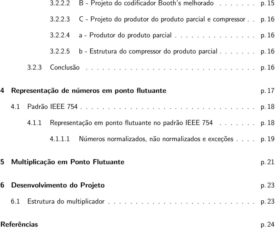 ...... p. 18 4.1.1.1 Números normalizados, não normalizados e exceções.... p. 19 5 Multiplicação em Ponto Flutuante p. 21 6 Desenvolvimento do Projeto p. 23 6.