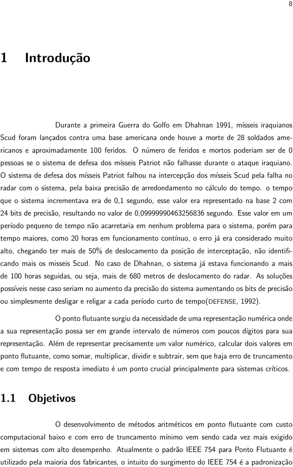 O sistema de defesa dos mísseis Patriot falhou na intercepção dos mísseis Scud pela falha no radar com o sistema, pela baixa precisão de arredondamento no cálculo do tempo.