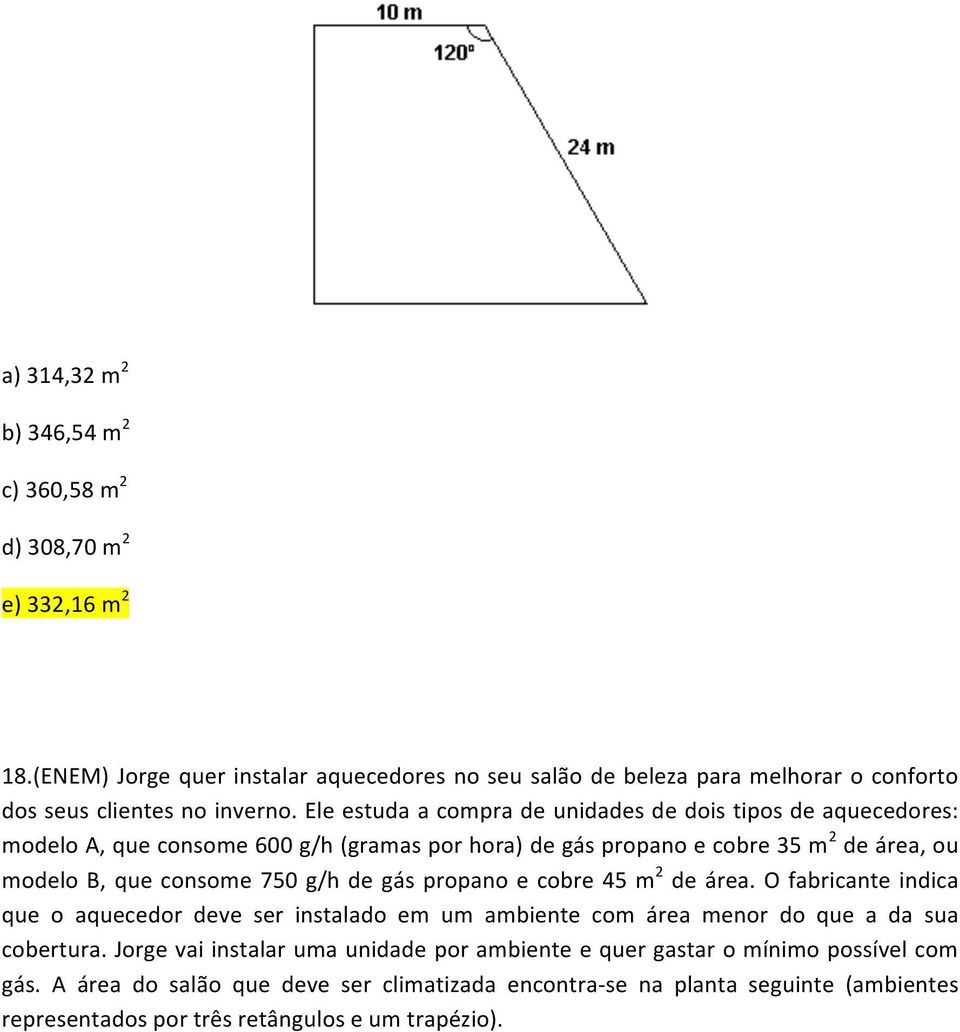 Ele estuda a compra de unidades de dois tipos de aquecedores: modelo A, que consome 600 g/h (gramas por hora) de gás propano e cobre 35 m 2 de área, ou modelo B, que consome 750 g/h de