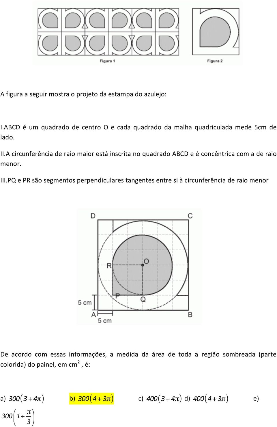 A circunferência de raio maior está inscrita no quadrado ABCD e é concêntrica com a de raio menor. III.