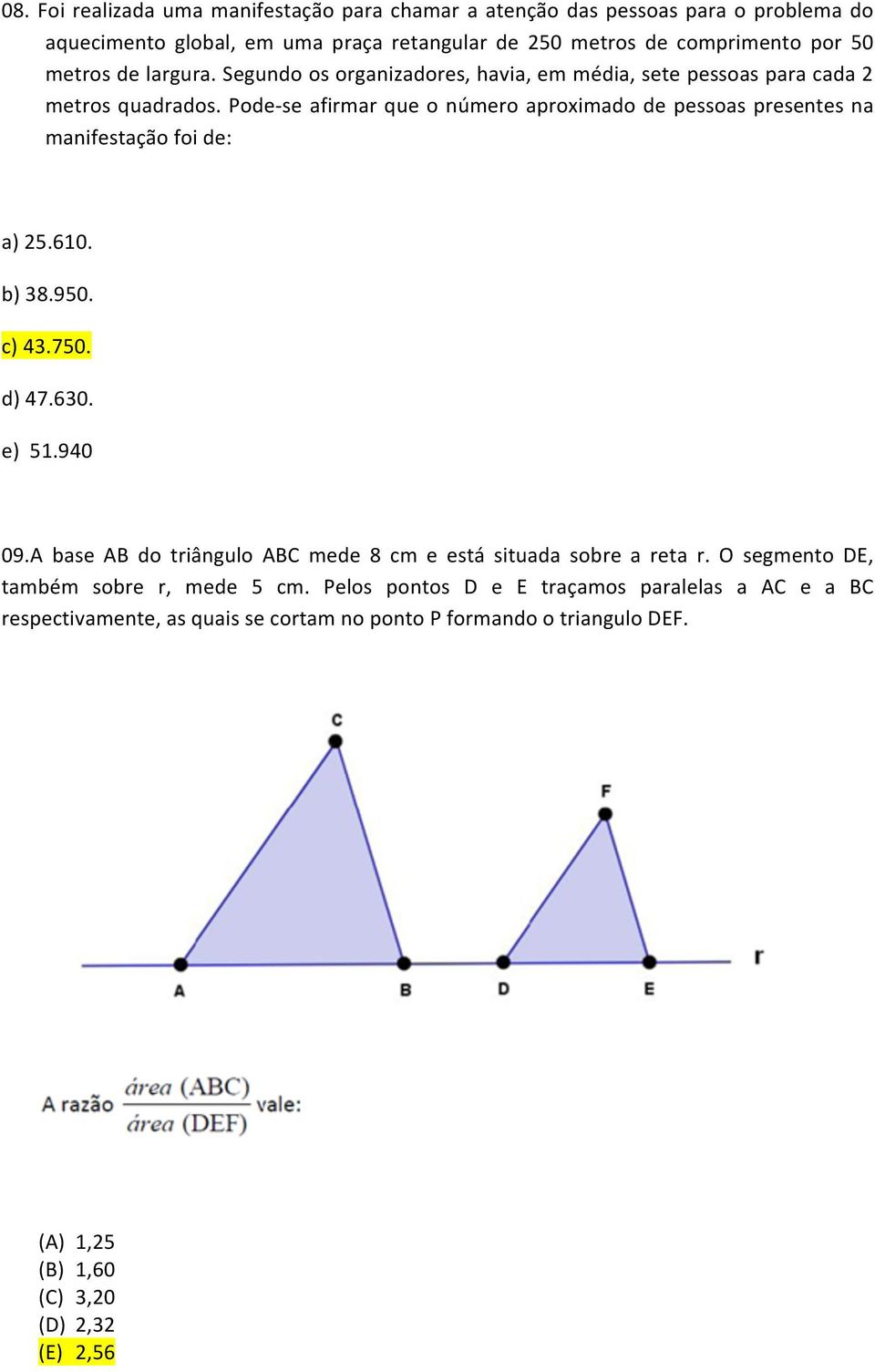 Pode- se afirmar que o número aproximado de pessoas presentes na manifestação foi de: a) 25.610. b) 38.950. c) 43.750. d) 47.630. e) 51.940 09.