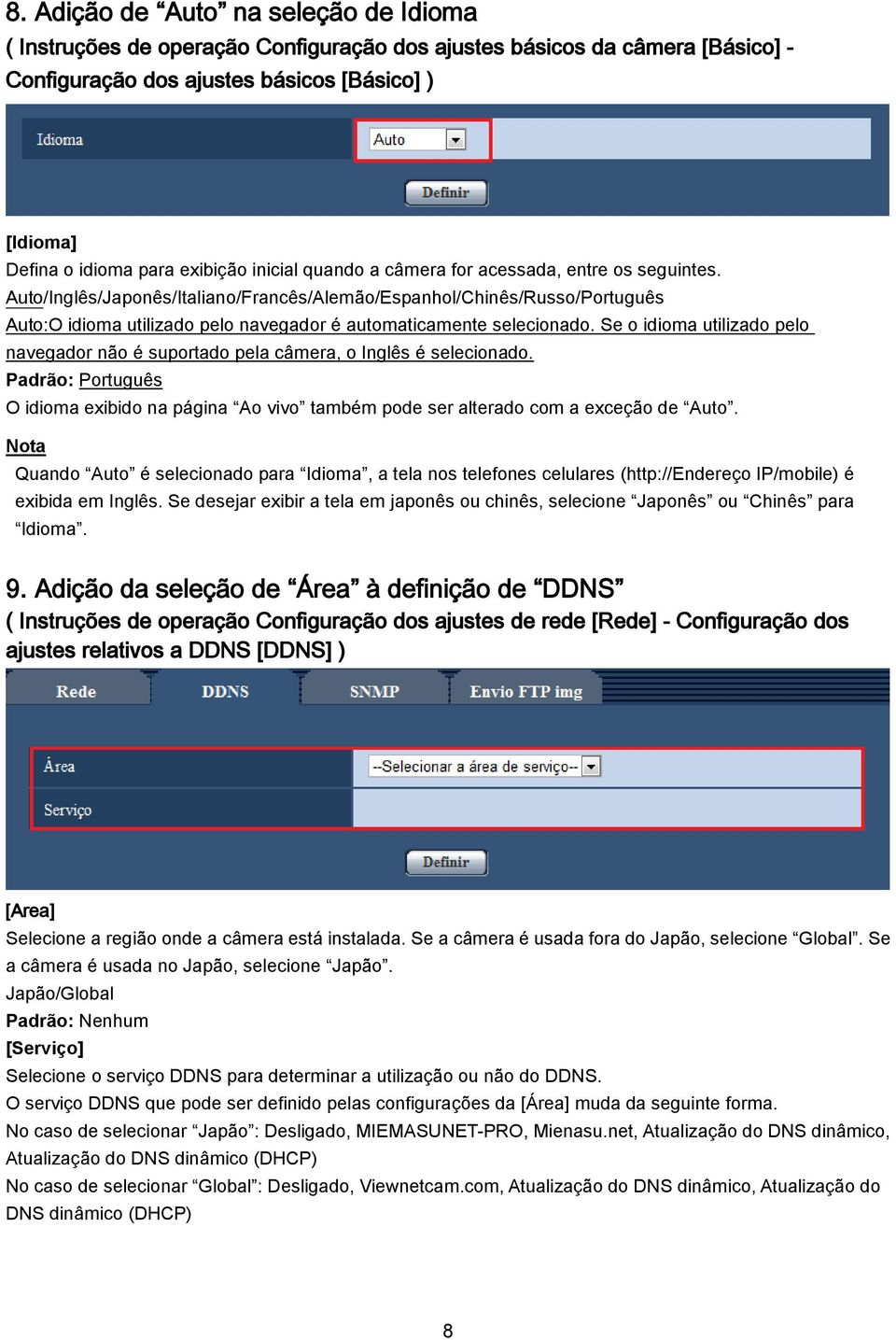 Auto/Inglês/Japonês/Italiano/Francês/Alemão/Espanhol/Chinês/Russo/Português Auto:O idioma utilizado pelo navegador é automaticamente selecionado.