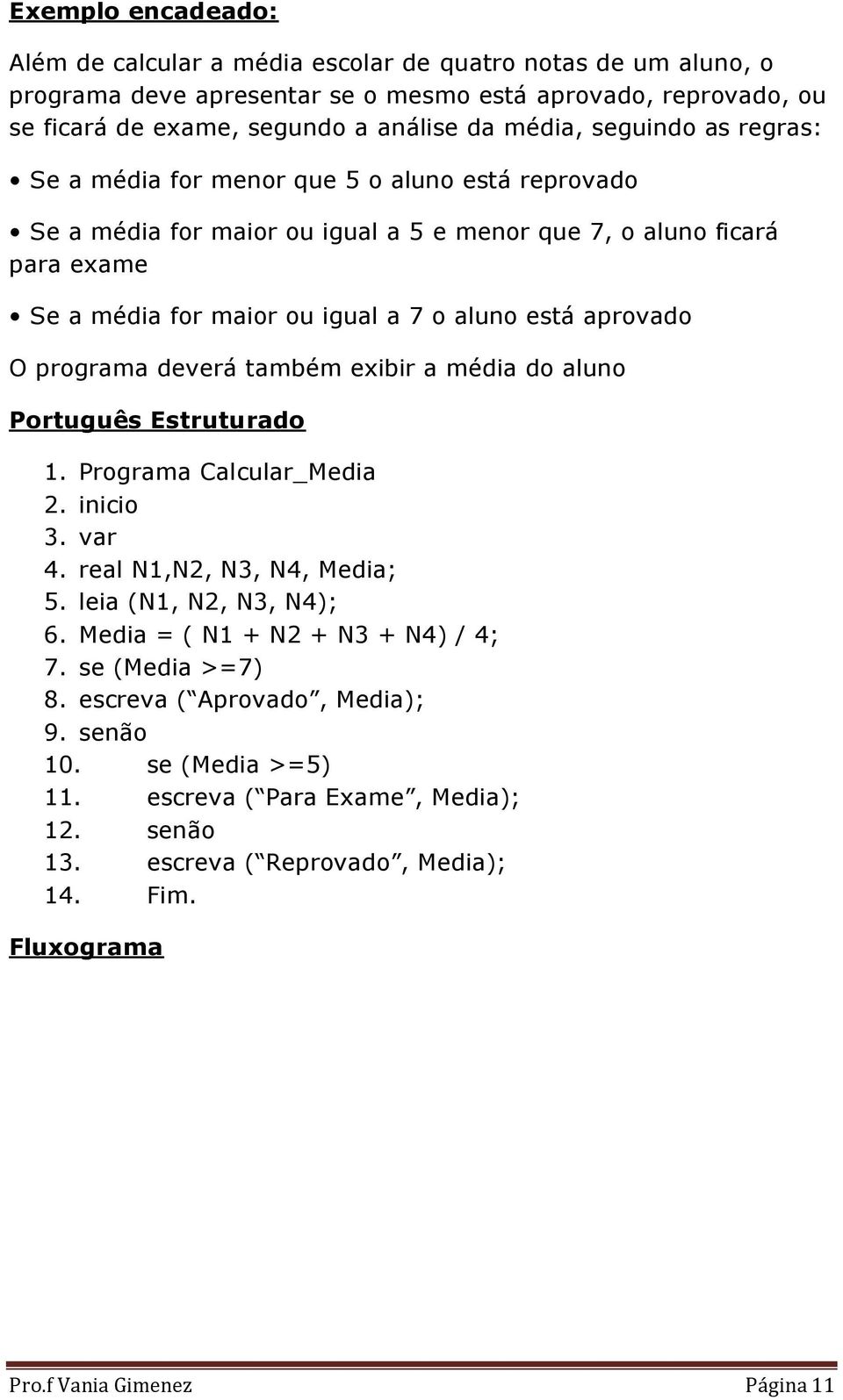 aprovado O programa deverá também exibir a média do aluno Português Estruturado 1. Programa Calcular_Media 2. inicio 3. var 4. real N1,N2, N3, N4, Media; 5. leia (N1, N2, N3, N4); 6.