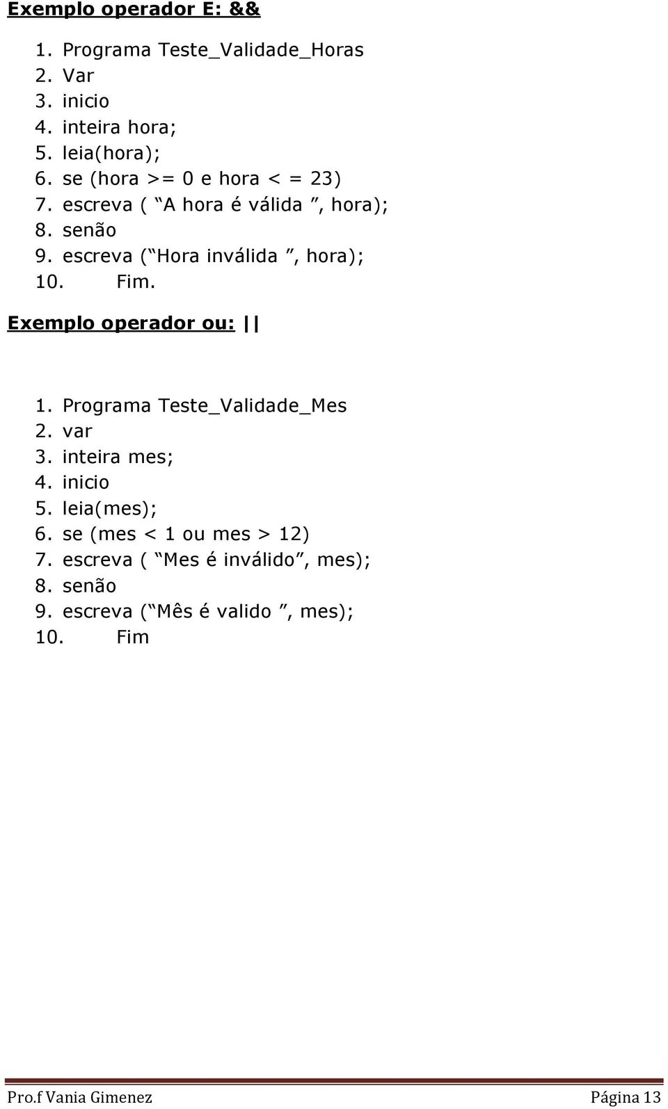 Fim. Exemplo operador ou: 1. Programa Teste_Validade_Mes 2. var 3. inteira mes; 4. inicio 5. leia(mes); 6.