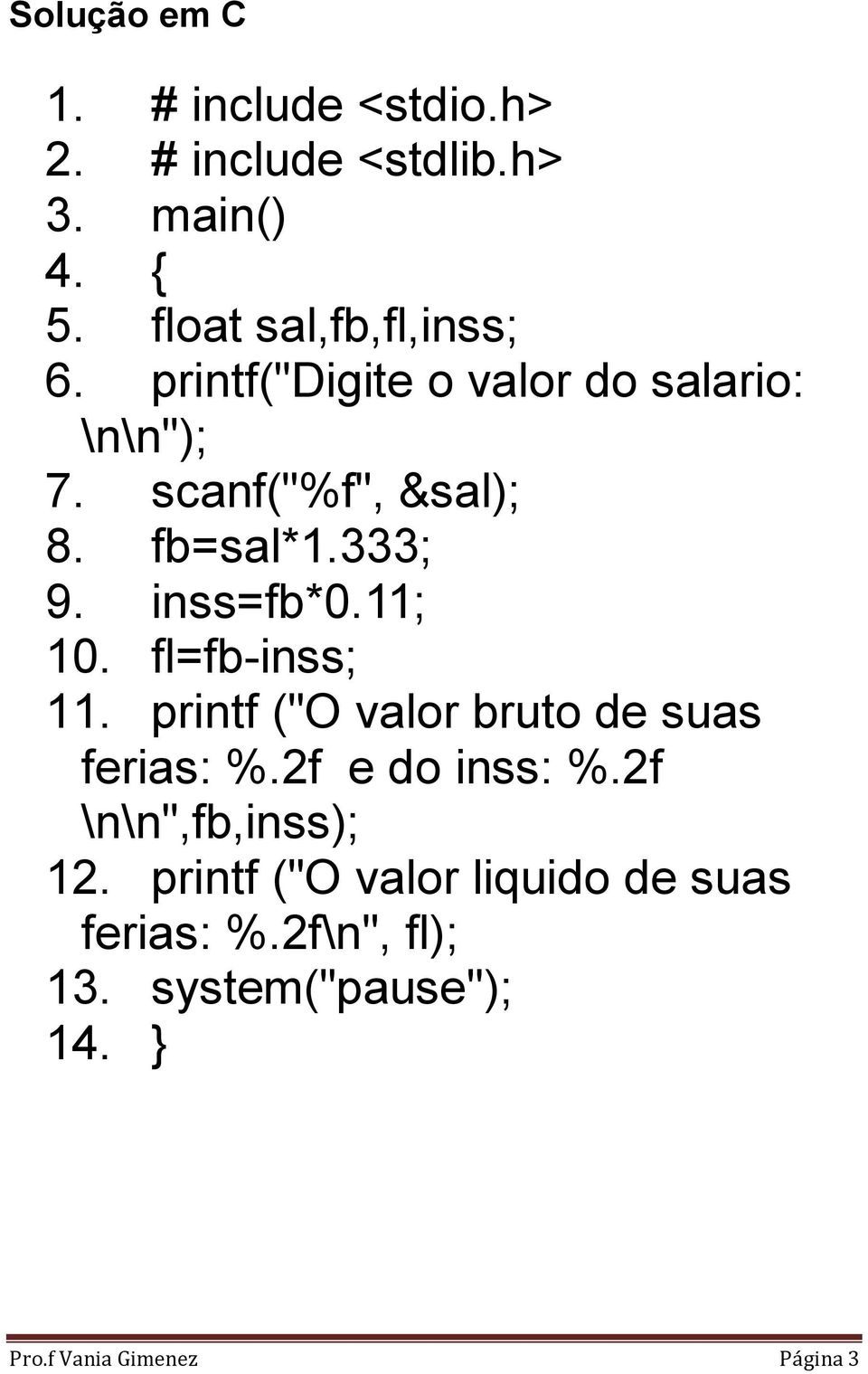 fl=fb-inss; 11. printf ("O valor bruto de suas ferias: %.2f e do inss: %.2f \n\n",fb,inss); 12.