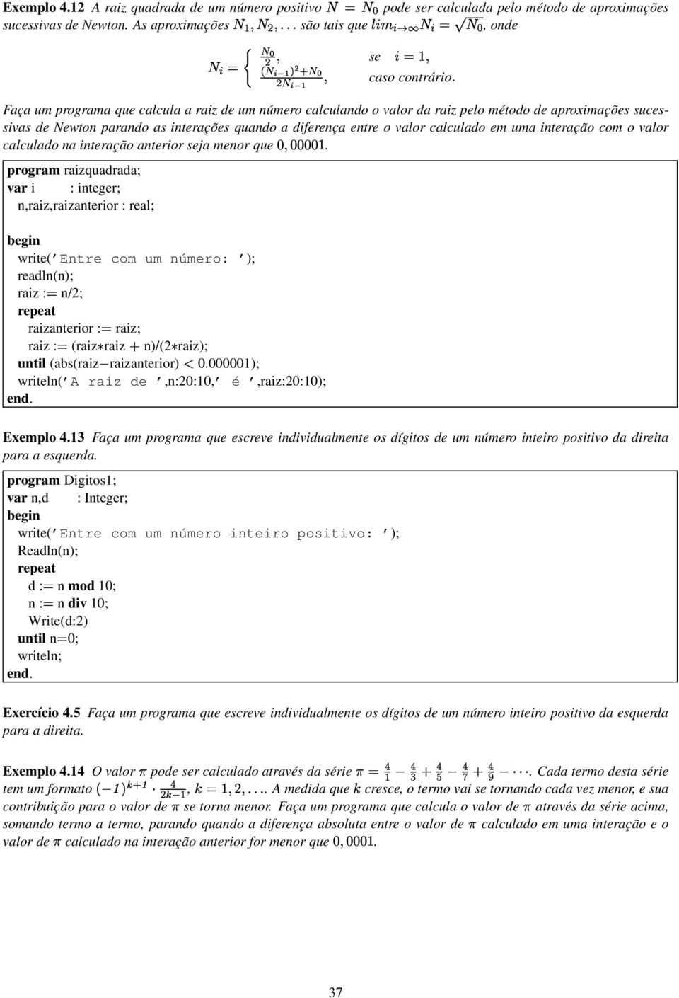 da raiz pelo método de aproximações sucessivas de Newton parando as interações quando a diferença entre o valor calculado em uma interação com o valor calculado na interação anterior seja menor que