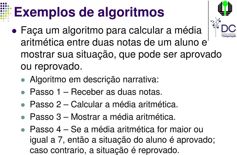 Algoritmo em descrição narrativa: Passo 1 Receber as duas notas. Passo 2 Calcular a média aritmética.