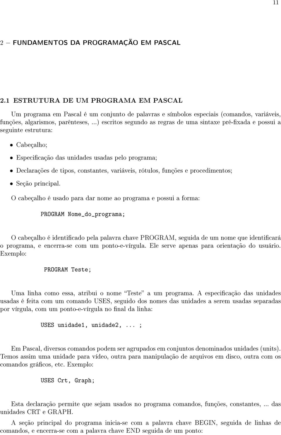 ..) escritos segundo as regras de uma sintaxe pré-xada e possui a seguinte estrutura: Cabeçalho; Especicação das unidades usadas pelo programa; Declarações de tipos, constantes, variáveis, rótulos,