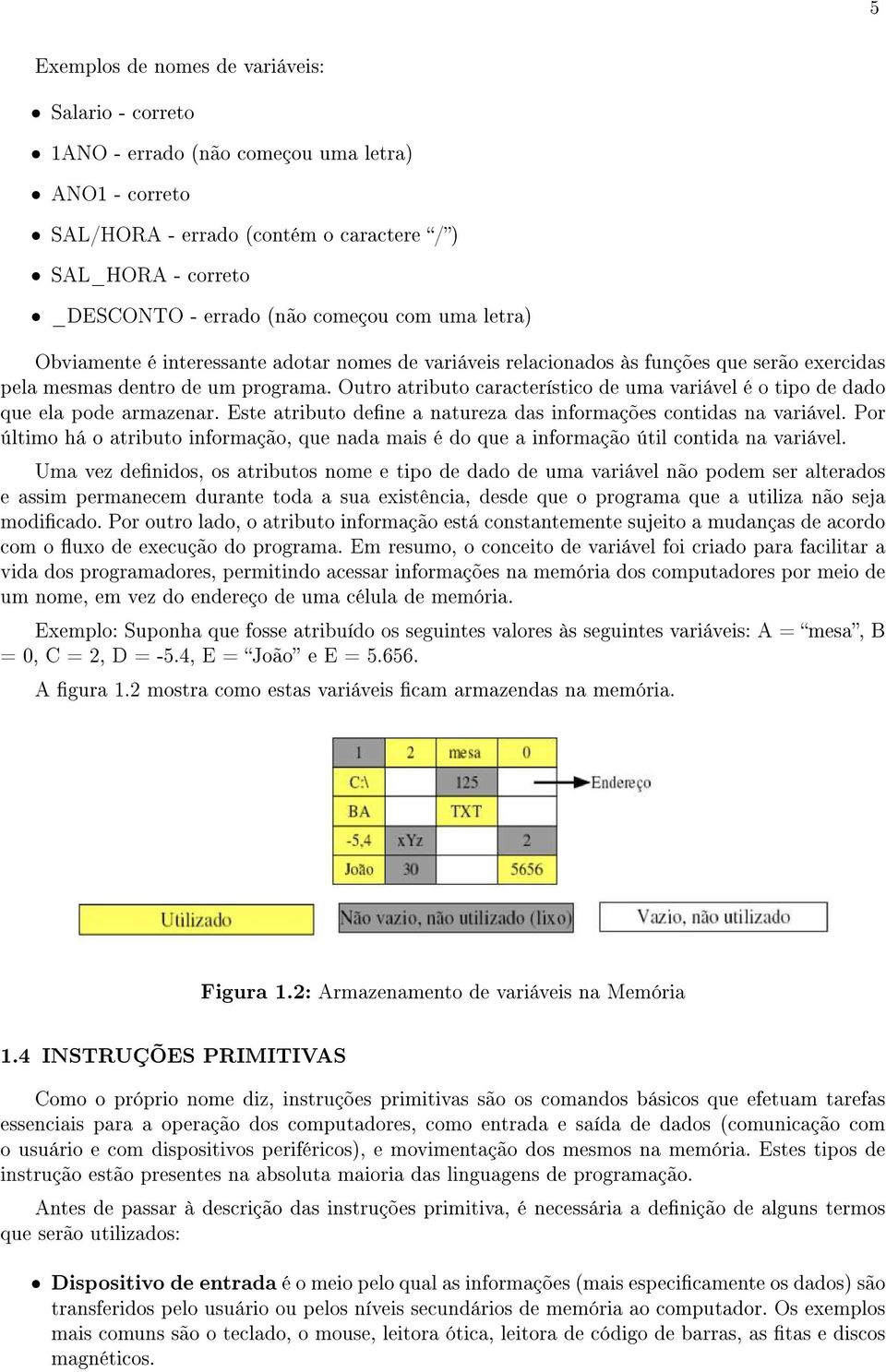 Outro atributo característico de uma variável é o tipo de dado que ela pode armazenar. Este atributo dene a natureza das informações contidas na variável.