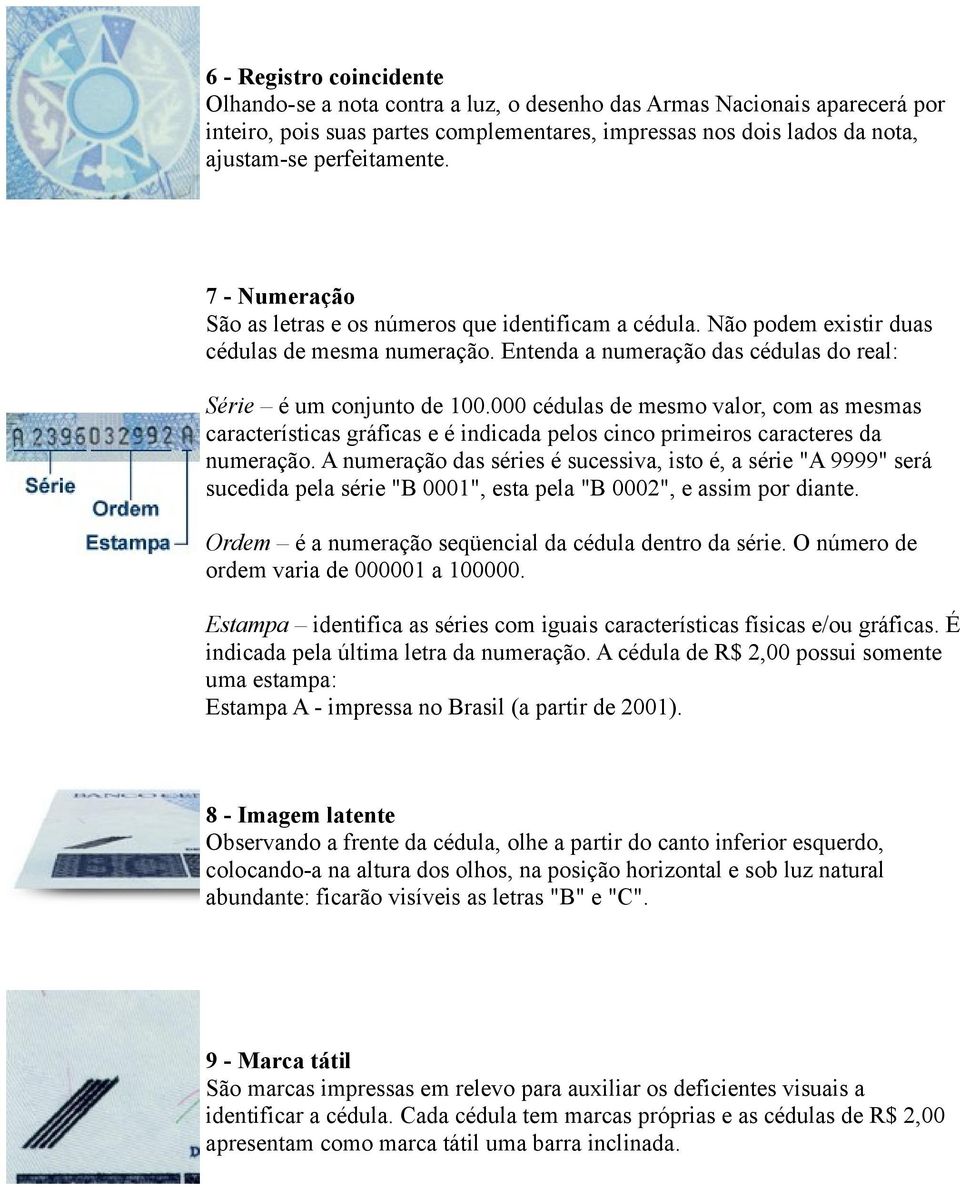 Entenda a numeração das cédulas do real: Série é um conjunto de 100.000 cédulas de mesmo valor, com as mesmas características gráficas e é indicada pelos cinco primeiros caracteres da numeração.