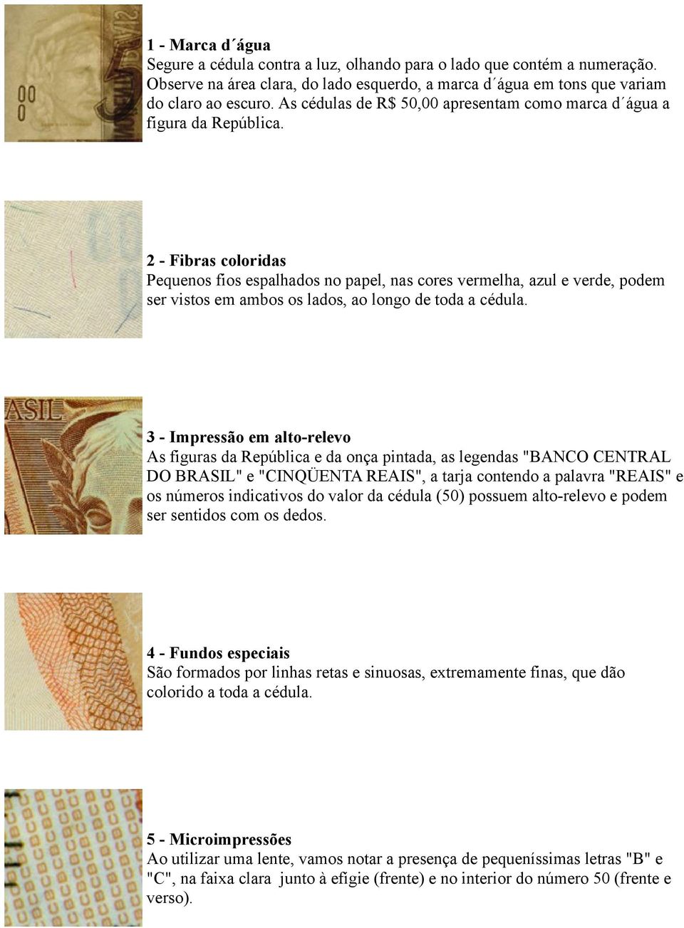 2 - Fibras coloridas Pequenos fios espalhados no papel, nas cores vermelha, azul e verde, podem ser vistos em ambos os lados, ao longo de toda a cédula.