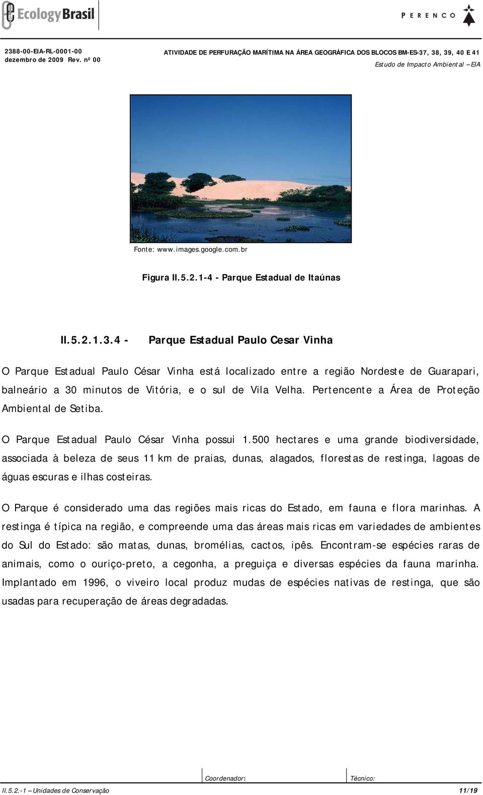 Pertencente a Área de Proteção Ambiental de Setiba. O Parque Estadual Paulo César Vinha possui 1.