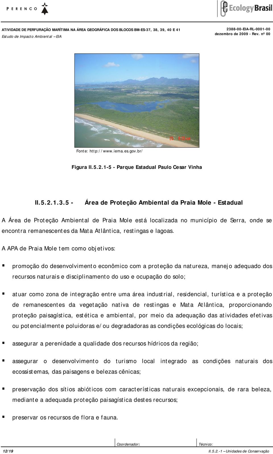 5 - Área de Proteção Ambiental da Praia Mole - Estadual A Área de Proteção Ambiental de Praia Mole está localizada no município de Serra, onde se encontra remanescentes da Mata Atlântica, restingas e