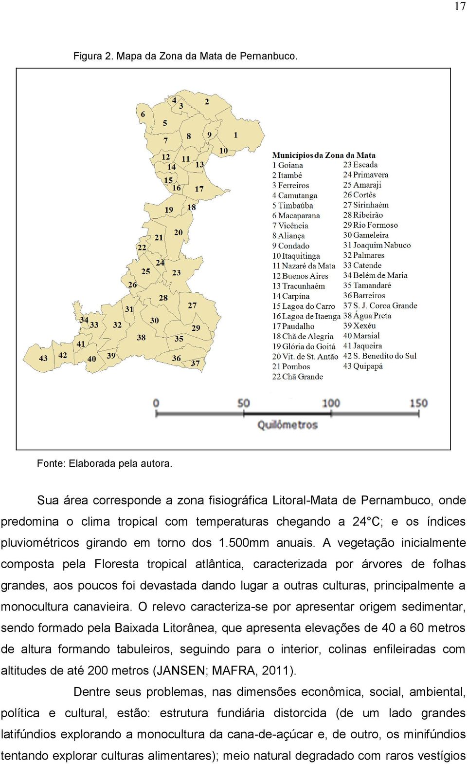 A vegetação inicialmente composta pela Floresta tropical atlântica, caracterizada por árvores de folhas grandes, aos poucos foi devastada dando lugar a outras culturas, principalmente a monocultura