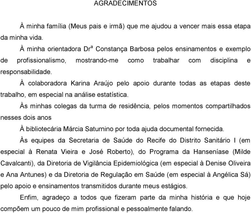 À colaboradora Karina Araújo pelo apoio durante todas as etapas deste trabalho, em especial na análise estatística.