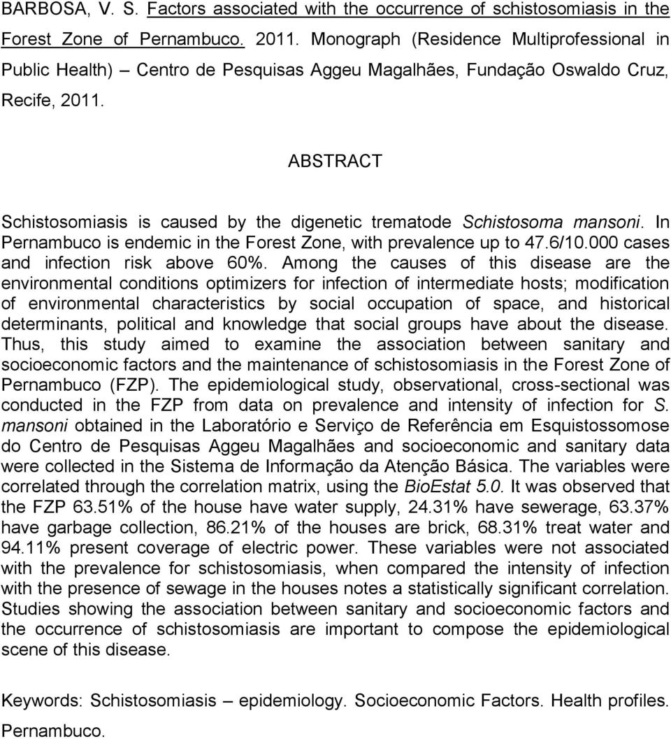 ABSTRACT Schistosomiasis is caused by the digenetic trematode Schistosoma mansoni. In Pernambuco is endemic in the Forest Zone, with prevalence up to 47.6/10.000 cases and infection risk above 60%.