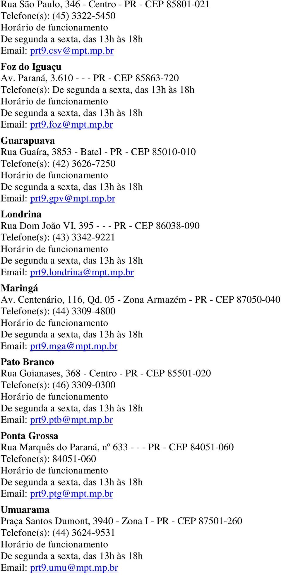 05 - Zona Armazém - PR - CEP 87050-040 Telefone(s): (44) 3309-4800 Email: prt9.mga@mpt.mp.br Pato Branco Rua Goianases, 368 - Centro - PR - CEP 85501-020 Telefone(s): (46) 3309-0300 Email: prt9.