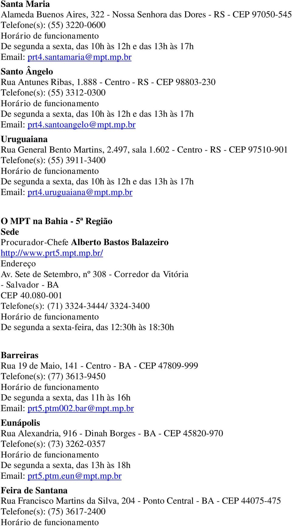 497, sala 1.602 - Centro - RS - CEP 97510-901 Telefone(s): (55) 3911-3400 De segunda a sexta, das 10h às 12h e das 13h às 17h Email: prt4.uruguaiana@mpt