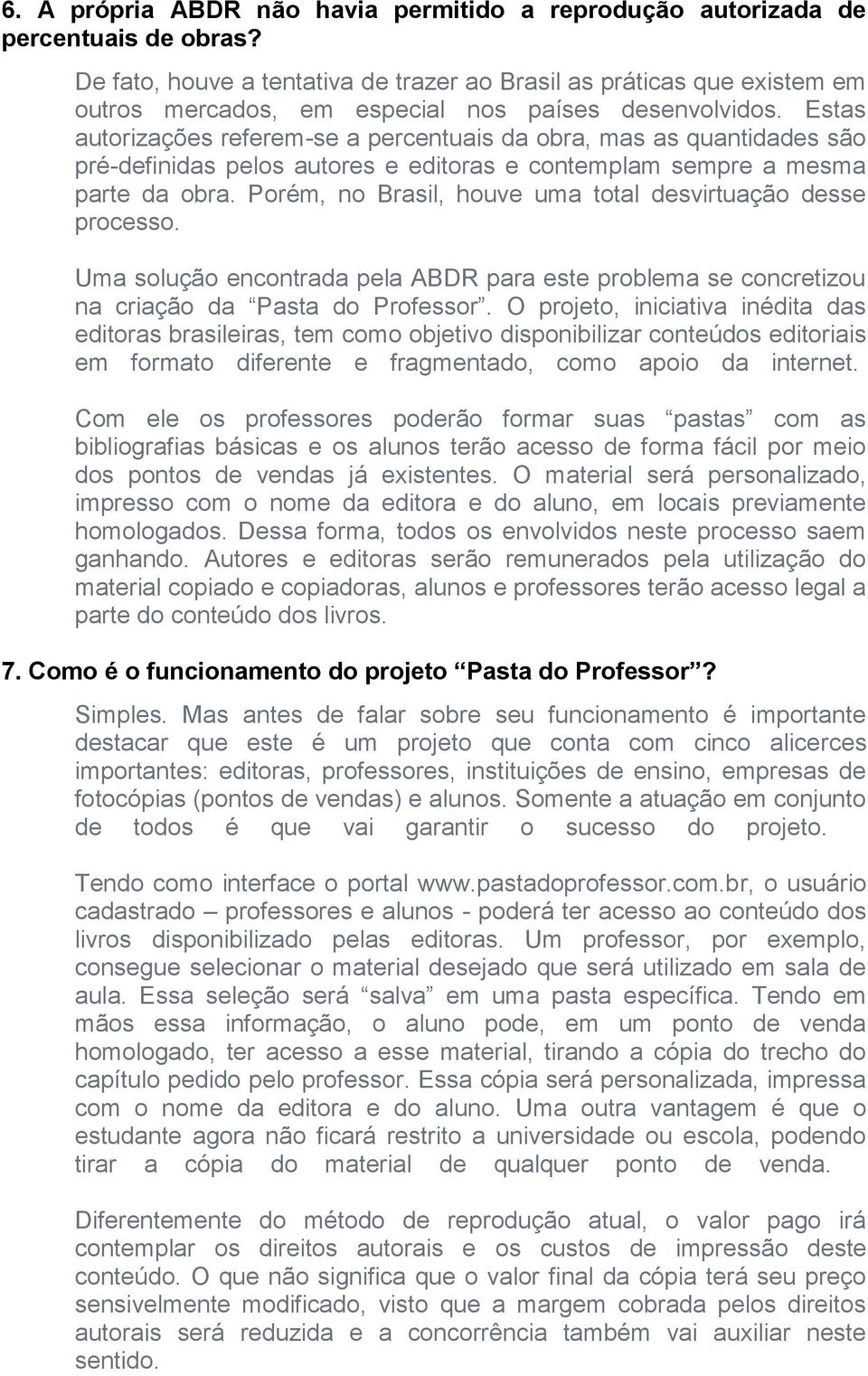 Estas autorizações referem-se a percentuais da obra, mas as quantidades são pré-definidas pelos autores e editoras e contemplam sempre a mesma parte da obra.