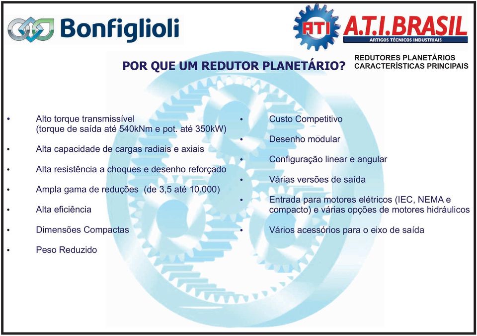 até 350kW) Alta capacidade de cargas radiais e axiais Alta resistência a choques e desenho reforçado Ampla gama de reduções (de 3,5 até 10.