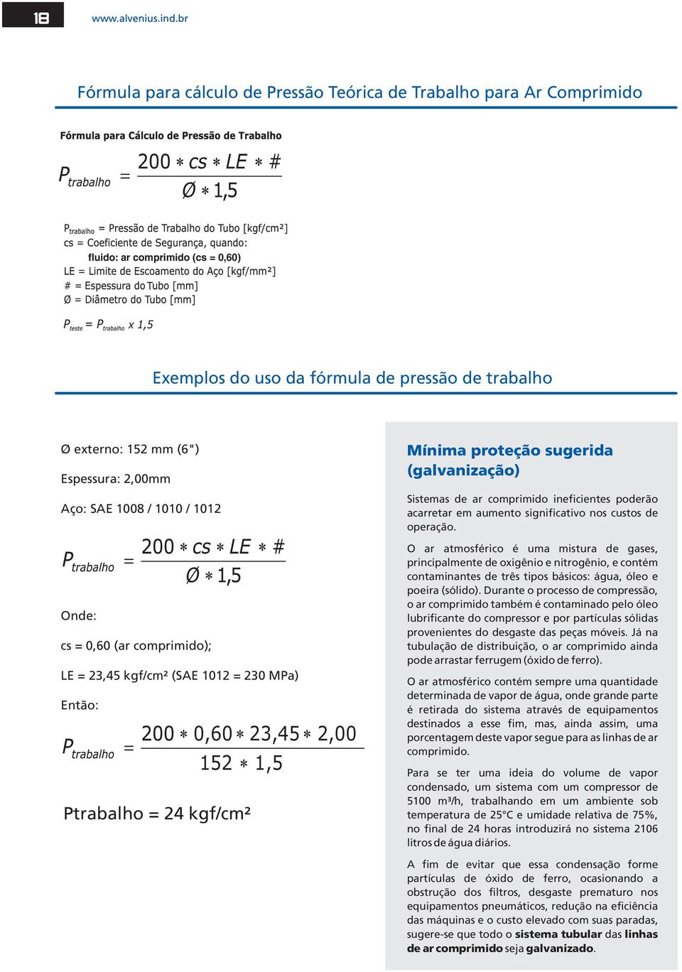 0 / / Onde: cs = 0,0 (ar comprimido); LE = 23, kgf/cm² (SAE = MPa) Então: 0,0 23, 1, Ptrabalho = 2 kgf/cm² 2,00 Mínima proteção sugerida (galvanização) Sistemas de ar comprimido ineficientes poderão