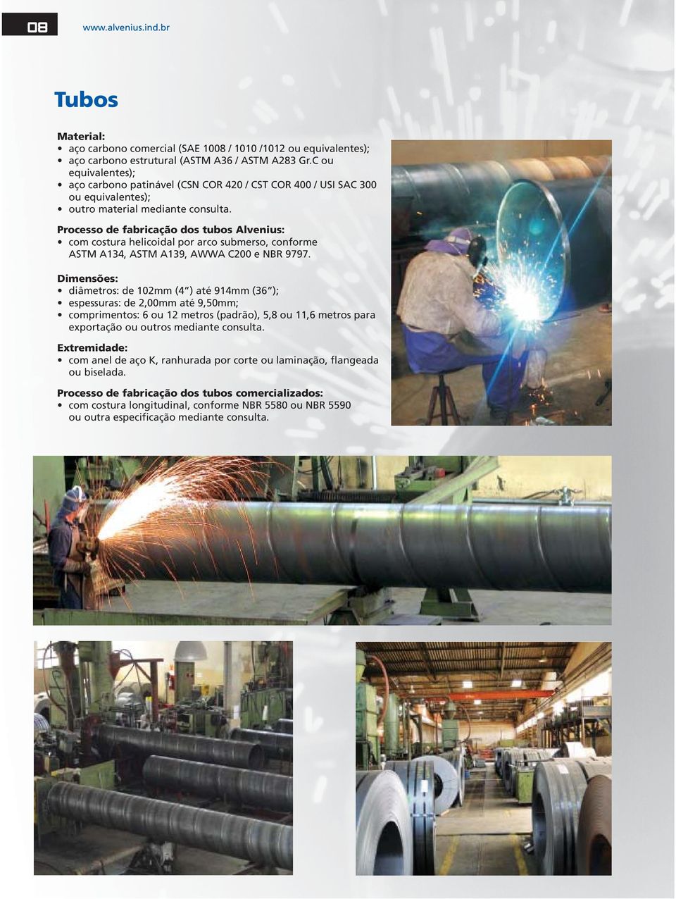 Processo de fabricação dos tubos Alvenius: com costura helicoidal por arco submerso, conforme ASTM A13, ASTM A139, AWWA C0 e NBR 9797.