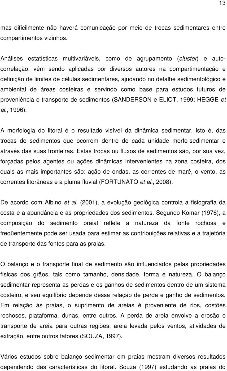 ajudando no detalhe sedimentológico e ambiental de áreas costeiras e servindo como base para estudos futuros de proveniência e transporte de sedimentos (SANDERSON e ELIOT, 1999; HEGGE et al., 1996).