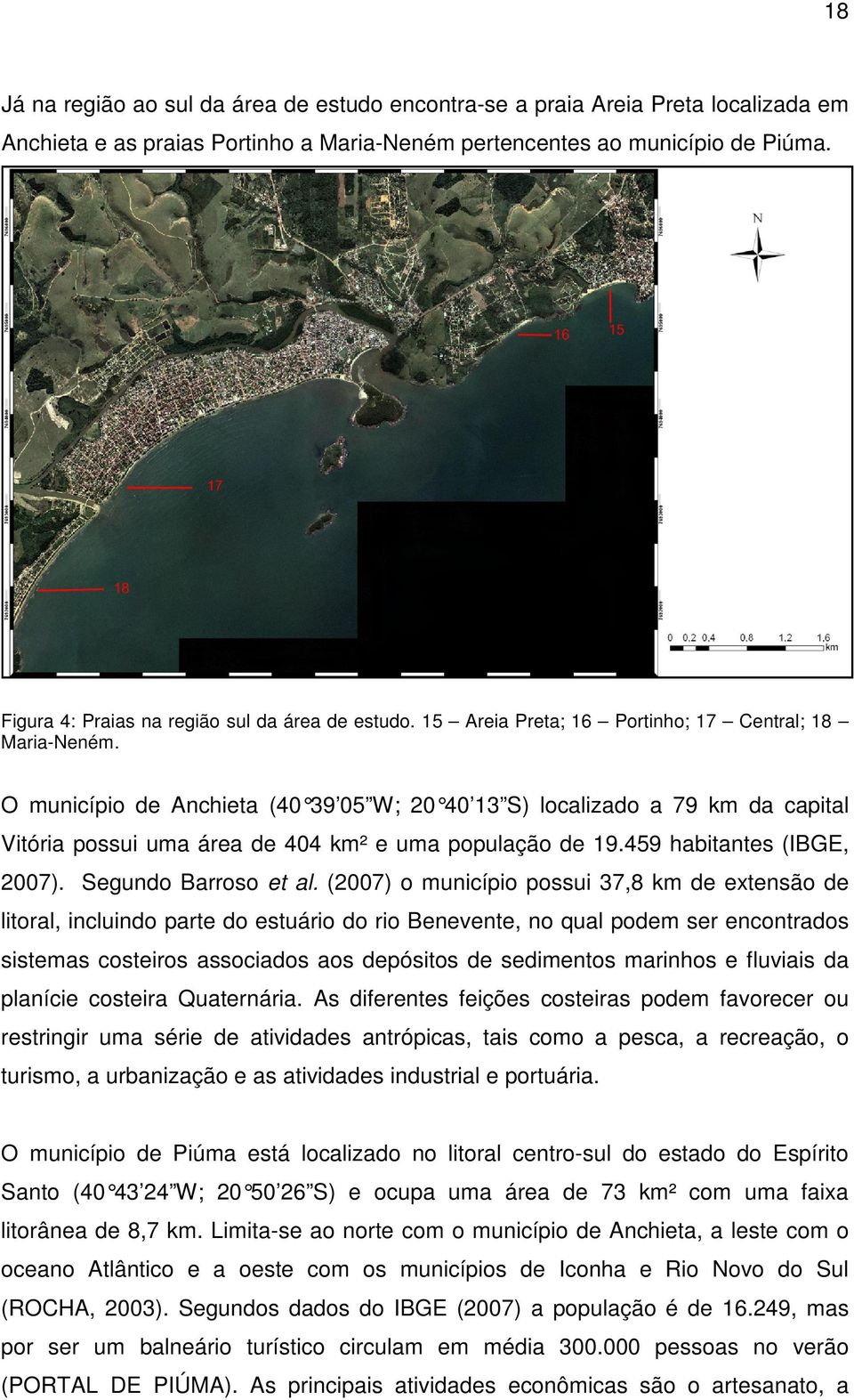 O município de Anchieta (40 39 05 W; 20 40 13 S) localizado a 79 km da capital Vitória possui uma área de 404 km² e uma população de 19.459 habitantes (IBGE, 2007). Segundo Barroso et al.