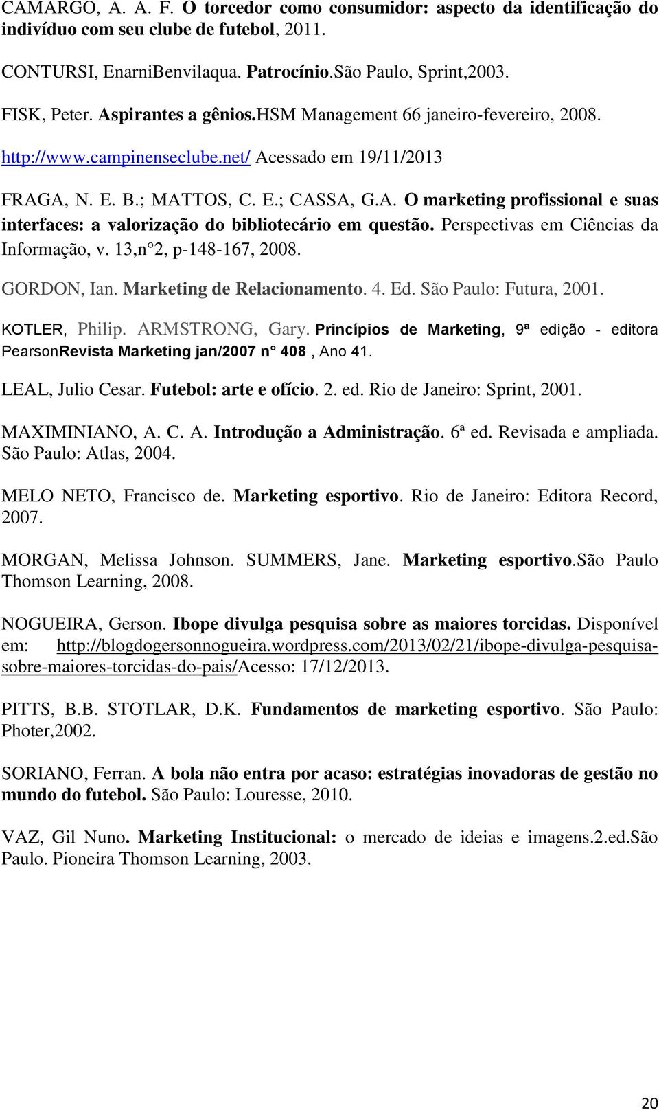 Perspectivas em Ciências da Informação, v. 13,n 2, p-148-167, 2008. GORDON, Ian. Marketing de Relacionamento. 4. Ed. São Paulo: Futura, 2001. KOTLER, Philip. ARMSTRONG, Gary.