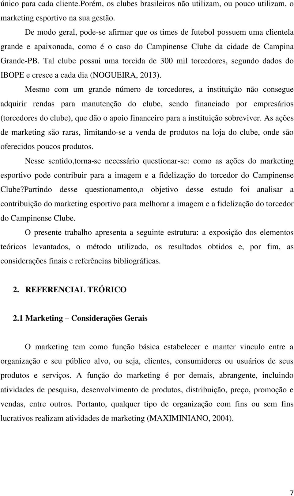 Tal clube possui uma torcida de 300 mil torcedores, segundo dados do IBOPE e cresce a cada dia (NOGUEIRA, 2013).