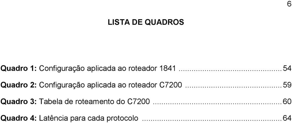 .. 54 Quadro 2: Configuração aplicada ao roteador C7200.